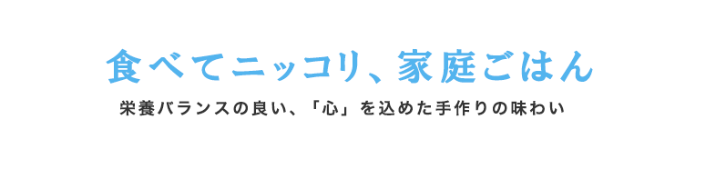 食べてニッコリ、家族ご飯。栄養バランスの良い、「心」を込めた手作りの味わい